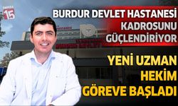 Burdur Devlet Hastanesi Kadrosunu Güçlendiriyor: Yeni Uzman Hekim Hasta Kabulüne Başladı