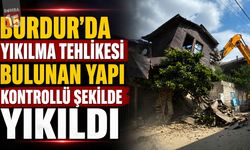 Burdur’da Yıkılma Tehlikesi Bulunan Yapı Kontrollü Şekilde Yıkıldı