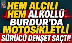 Hem Alçılı Hem Alkollü: Burdur’da Motosikletli Sürücü Dehşet Saçtı!