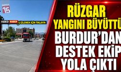 Rüzgar Yangını Büyüttü: Burdur’dan Destek Ekip Yola Çıktı