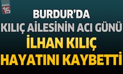 Burdur'da Kılıç Ailesinin Acı Günü: Emekli Öğretmen İlhan Kılıç Hayatını Kaybetti