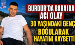Burdur’da Barajda Acı Olay: 30 Yaşındaki Genç Boğularak Hayatını Kaybetti