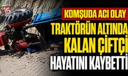 Komşuda Acı Kaza! Traktörün Altında Kalan Çiftçi Hayatını Kaybetti