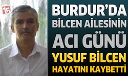Burdur'da Bilcen Ailesinin Acı Günü: Yusuf Bilcen Hayatını Kaybetti