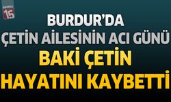 Burdur'da Çetin Ailesinin Acı Günü: Emekli Polis Memuru Baki Çetin Hayatını Kaybetti