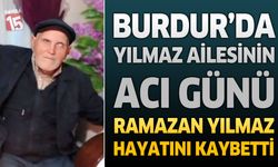 Burdur'da Yılmaz Ailesinin Acı Günü: Ramazan Yılmaz Hayatını Kaybetti