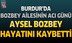 Burdur'da Bozbey Ailesinin Acı Günü: Aysel Bozbey Hayatını Kaybetti