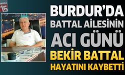Burdur'da Battal Ailesinin Acı Günü: Bekir Battal Hayatını Kaybetti