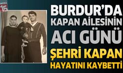 Burdur'da Kapan Ailesinin Acı Günü: Şehri Kapan Hayatını Kaybetti