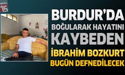 Bucak’ta Boğularak Hayatını Kaybeden İbrahim Bozkurt Bugün Defnedilecek