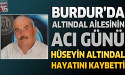 Burdur'da Altındal Ailesinin Acı Günü: Hüseyin Altındal Hayatını Kaybetti