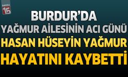 Burdur'da Yağmur Ailesinin Acı Günü: Hasan Hüseyin Yağmur Hayatını Kaybetti