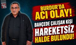 Burdur’da Acı Olay: Bahçede Çalışan Kişi Hareketsiz Halde Bulundu