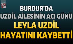 Burdur'da Uzdil Ailesinin Acı Günü: Leyla Uzdil Hayatını Kaybetti