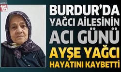 Burdur'da Yağcı Ailesinin Acı Günü: Ayşe Yağcı Hayatını Kaybetti