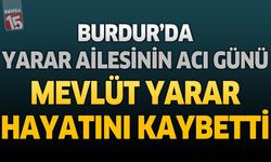 Burdur'da Yarar Ailesinin Acı Günü: Mevlüt Yarar Hayatını Kaybetti