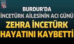 Burdur'da İncetürk Ailesinin Acı Günü: Zehra İncetürk Hayatını Kaybetti