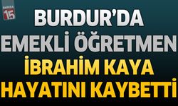 Burdur'da Emekli Öğretmen İbrahim Kaya Hayatını Kaybetti