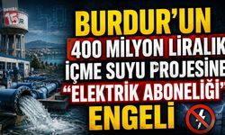 Burdur’un 400 Milyon Liralık İçme Suyu Projesine “Elektrik Aboneliği” Engeli