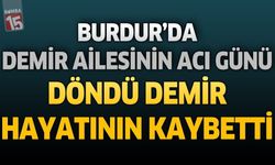 Burdur'da Demir Ailesinin Acı Günü: Döndü Demir Hayatını Kaybetti