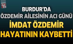 Burdur'da Özdemir Ailesinin Acı Günü: İmdat Özdemir Hayatını Kaybetti