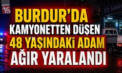 Burdur’da Kamyonetten Düşen 48 Yaşındaki Adam Ağır Yaralandı