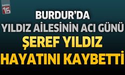 Burdur'da Yıldız Ailesinin Acı Günü: Emekli Gardiyan Şeref Yıldız Hayatını Kaybetti