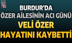 Burdur'da Özer Ailesinin Acı Günü: Veli Özer Hayatını Kaybetti