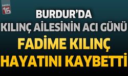 Burdur'da Kılınç Ailesinin Acı Günü: Hacı Fadime Kılınç Hayatını Kaybetti