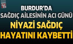 Burdur'da Sağdıç Ailesinin Acı Günü: Niyazi Sağdıç Hayatını Kaybetti