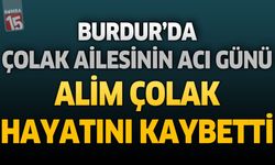 Burdur'da Çolak Ailesinin Acı Günü: Alim Çolak Hayatını Kaybetti