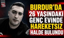 Burdur’da 26 Yaşındaki Genç Evinde Hareketsiz Halde Bulundu