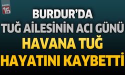 Burdur'da Tuğ Ailesinin Acı Günü: Havana Tuğ Hayatını Kaybetti