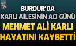 Burdur'da Karlı Ailesinin Acı Günü: Mehmet Ali Karlı Hayatını Kaybetti