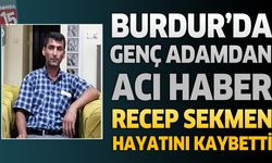 Burdur'da Genç Adamdan Acı Haber: Recep Sekmen Hayatını Kaybetti