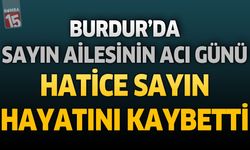 Burdur'da Sayın Ailesinin Acı Günü: Hatice Sayın Hayatını Kaybetti