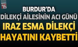 Burdur'da Dilekçi Ailesinin Acı Günü: Iraz Esma Dilekçi Hayatını Kaybetti