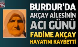 Burdur'da Akçay Ailesinin Acı Günü: Fadime Akçay Hayatını Kaybetti