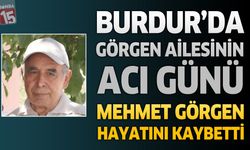 Burdur'da Görgen Ailesinin Acı Günü: Mehmet Görgen Hayatını Kaybetti