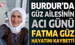 Burdur'da Güz Ailesinin Acı Günü: Fatma Güz Hayatını Kaybetti