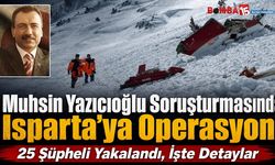 Muhsin Yazıcıoğlu Soruşturmasında Isparta’ya Operasyon: 25 Şüpheli Yakalandı