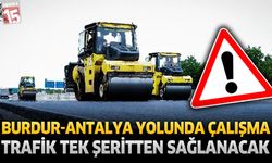 Burdur-Antalya Yolunda Çalışma! Trafik Tek Şeritten Sağlanacak