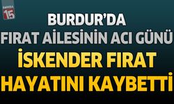 Burdur’da Fırat Ailesinin Acı Günü: İskender Fırat Hayatını Kaybetti