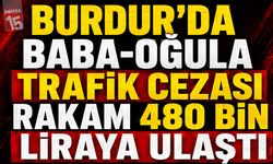 Burdur’da Baba-Oğula Trafik Cezası: Rakam 480 Bin Liraya Ulaştı
