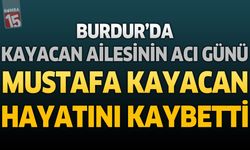 Burdur’da Kayacan Ailesinin Acı Günü: Mustafa Kayacan Hayatını Kaybetti
