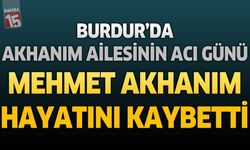 Burdur'da Akhanım Ailesinin Acı Günü: Mehmet Akhanım Hayatını Kaybetti