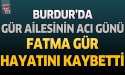 Burdur'da Gür Ailesinin Acı Günü: Hacı Fatma Gür Hayatını Kaybetti