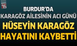 Burdur'da Karagöz Ailesinin Acı Günü: Eski Özlem Konfeksiyon İşletmecisi Hüseyin Karagöz Hayatını Kaybetti