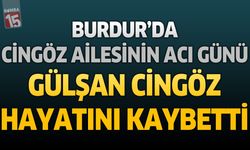 Burdur'da Cingöz Ailesinin Acı Günü: Gülşan Cingöz Hayatını Kaybetti