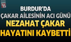 Burdur'da Çakar Ailesinin Acı Günü: Nezahat Çakar Hayatını Kaybetti